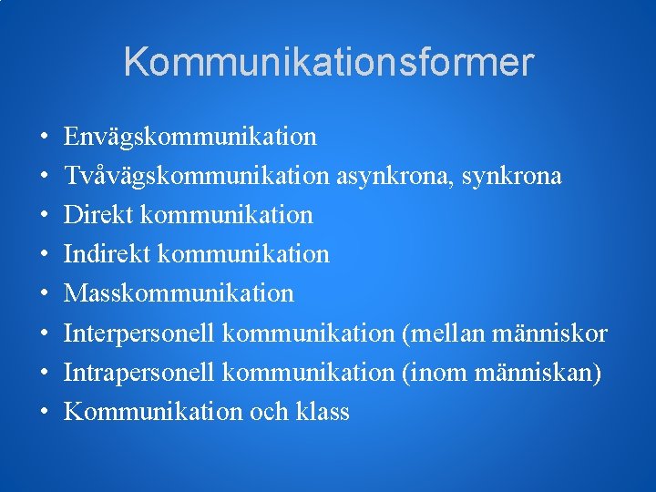 Kommunikationsformer • • Envägskommunikation Tvåvägskommunikation asynkrona, synkrona Direkt kommunikation Indirekt kommunikation Masskommunikation Interpersonell kommunikation