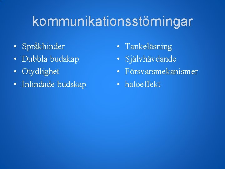 kommunikationsstörningar • • Språkhinder Dubbla budskap Otydlighet Inlindade budskap • • Tankeläsning Självhävdande Försvarsmekanismer