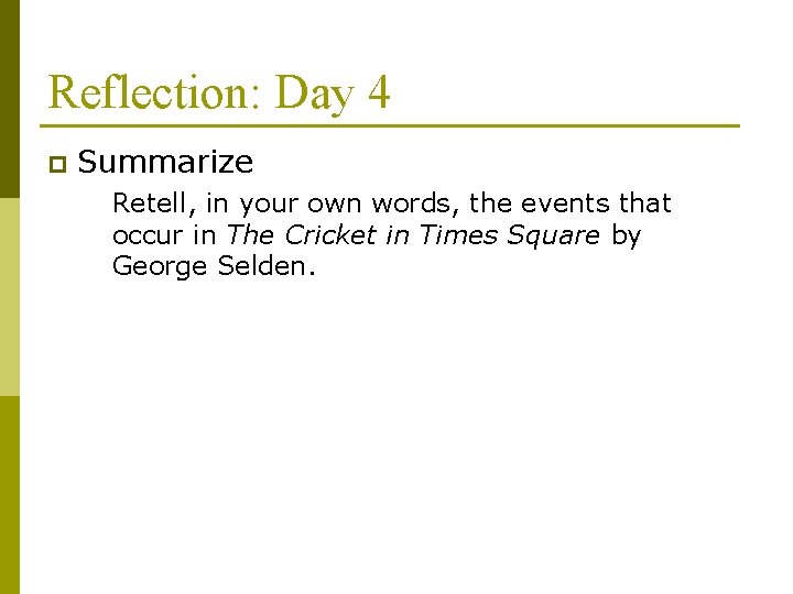 Reflection: Day 4 p Summarize Retell, in your own words, the events that occur