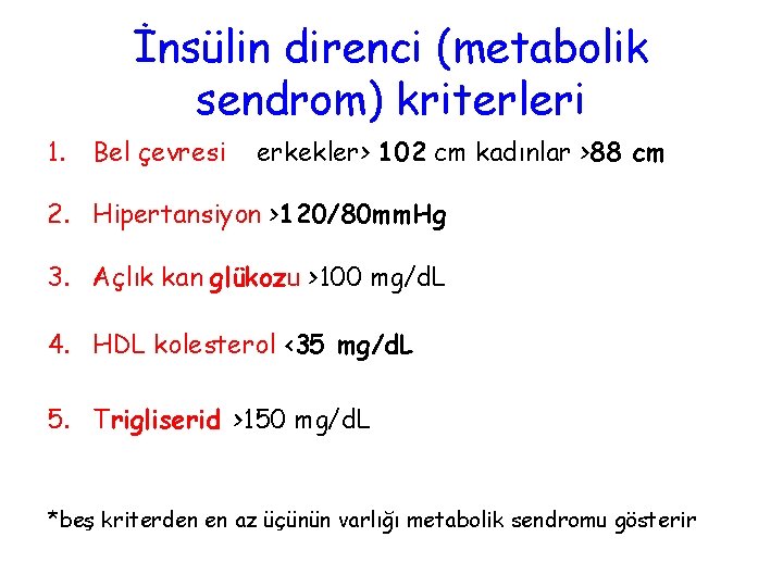 İnsülin direnci (metabolik sendrom) kriterleri 1. Bel çevresi erkekler> 102 cm kadınlar >88 cm