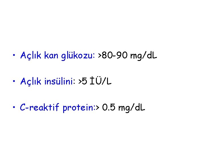  • Açlık kan glükozu: >80 -90 mg/d. L • Açlık insülini: >5 İÜ/L