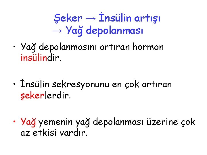 Şeker → İnsülin artışı → Yağ depolanması • Yağ depolanmasını artıran hormon insülindir. •