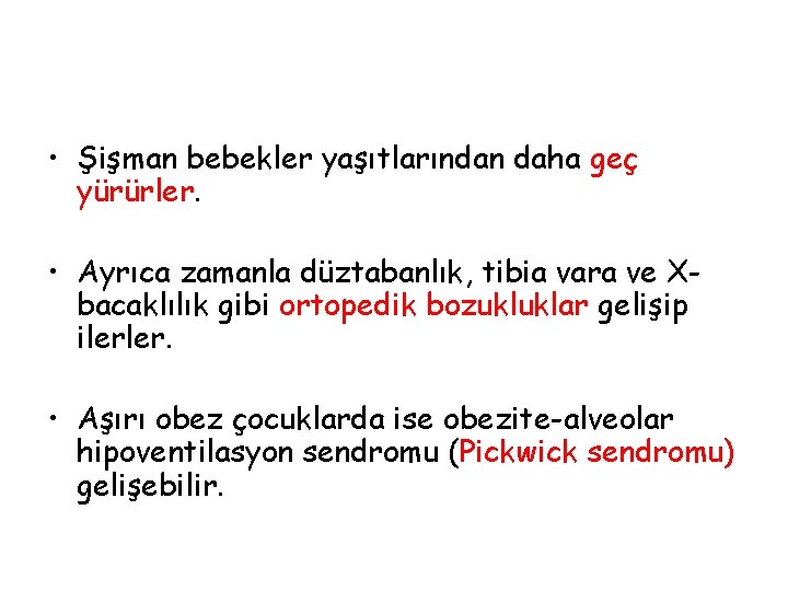  • Şişman bebekler yaşıtlarından daha geç yürürler. • Ayrıca zamanla düztabanlık, tibia vara