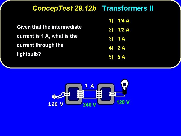 Concep. Test 29. 12 b Transformers II 1) 1/4 A Given that the intermediate