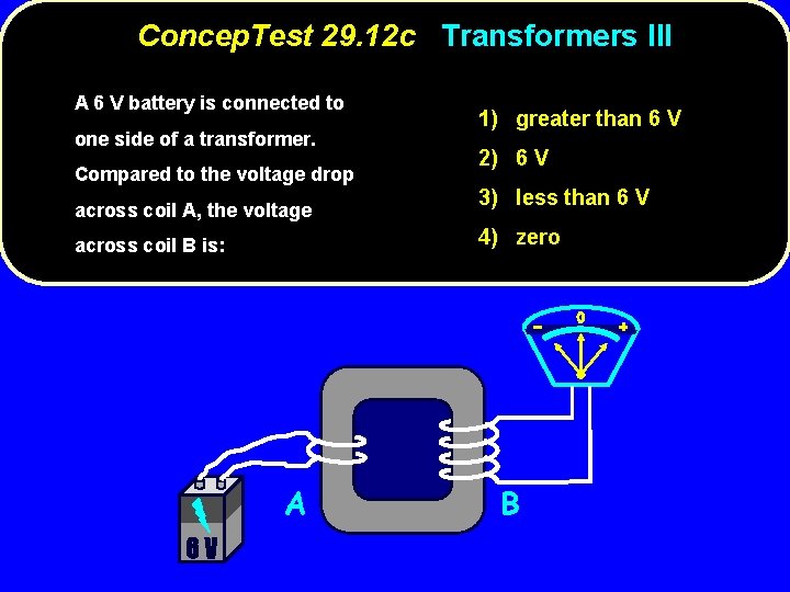 Concep. Test 29. 12 c Transformers III A 6 V battery is connected to