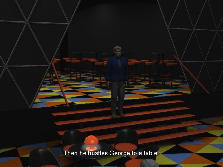Then he hustles George to a table. 