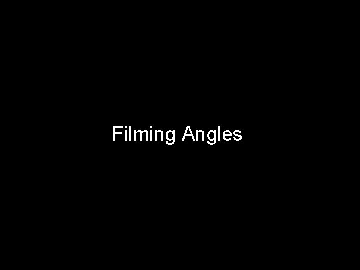 Filming Angles 