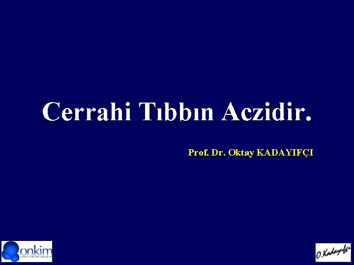 Cerrahi Tıbbın Aczidir. Prof. Dr. Oktay KADAYIFÇI 
