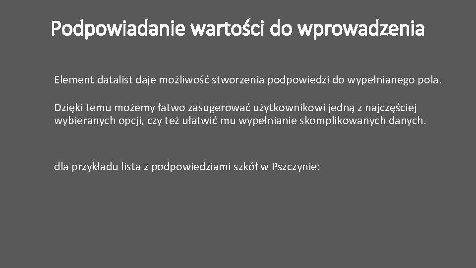 Podpowiadanie wartości do wprowadzenia Element datalist daje możliwość stworzenia podpowiedzi do wypełnianego pola. Dzięki