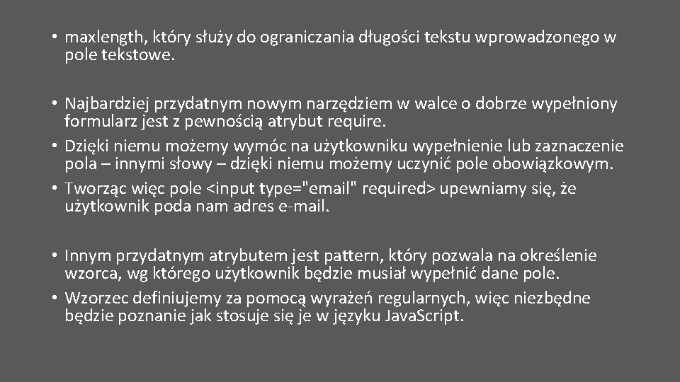  • maxlength, który służy do ograniczania długości tekstu wprowadzonego w pole tekstowe. •
