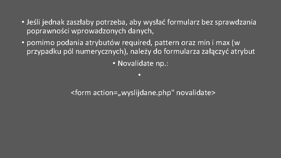  • Jeśli jednak zaszłaby potrzeba, aby wysłać formularz bez sprawdzania poprawności wprowadzonych danych,