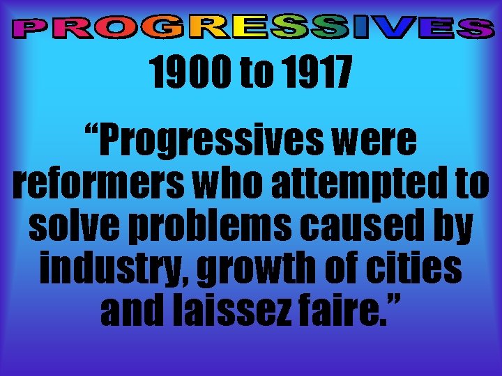 1900 to 1917 “Progressives were reformers who attempted to solve problems caused by industry, 1900 to 1917 “Progressives were reformers who attempted to solve problems caused by industry,