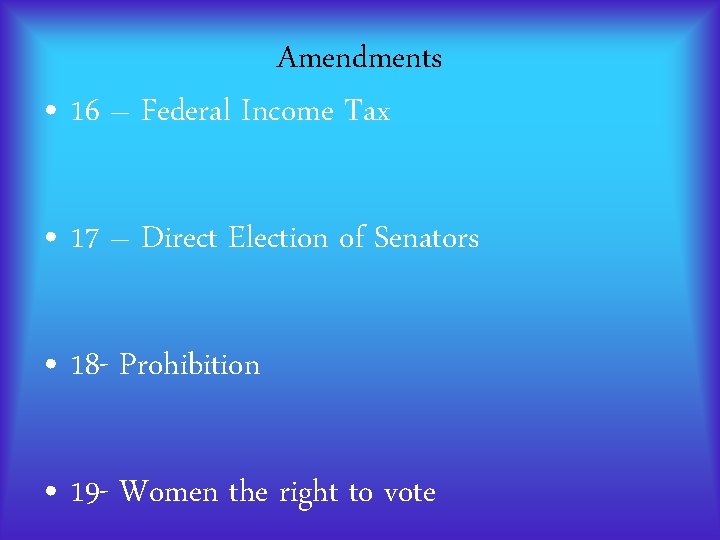 Amendments • 16 – Federal Income Tax • 17 – Direct Election of Senators Amendments • 16 – Federal Income Tax • 17 – Direct Election of Senators