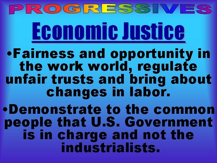 Economic Justice • Fairness and opportunity in the work world, regulate unfair trusts and Economic Justice • Fairness and opportunity in the work world, regulate unfair trusts and