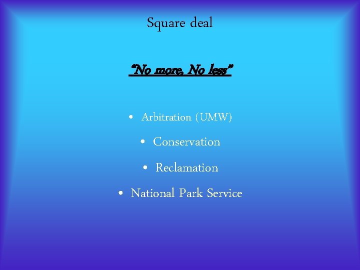 Square deal “No more, No less” • Arbitration (UMW) • Conservation • Reclamation • Square deal “No more, No less” • Arbitration (UMW) • Conservation • Reclamation •