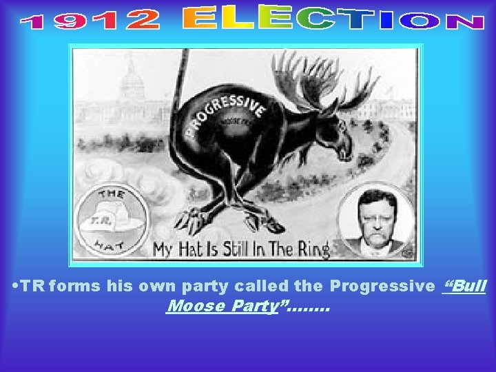 • TR forms his own party called the Progressive “Bull Moose Party”……. . • TR forms his own party called the Progressive “Bull Moose Party”……. .