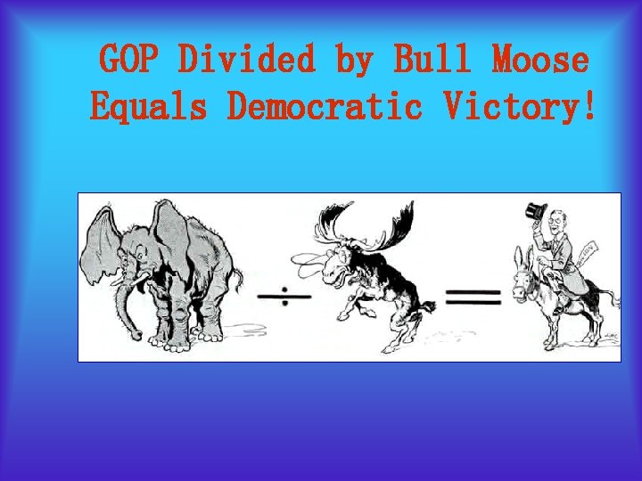 GOP Divided by Bull Moose Equals Democratic Victory! GOP Divided by Bull Moose Equals Democratic Victory!