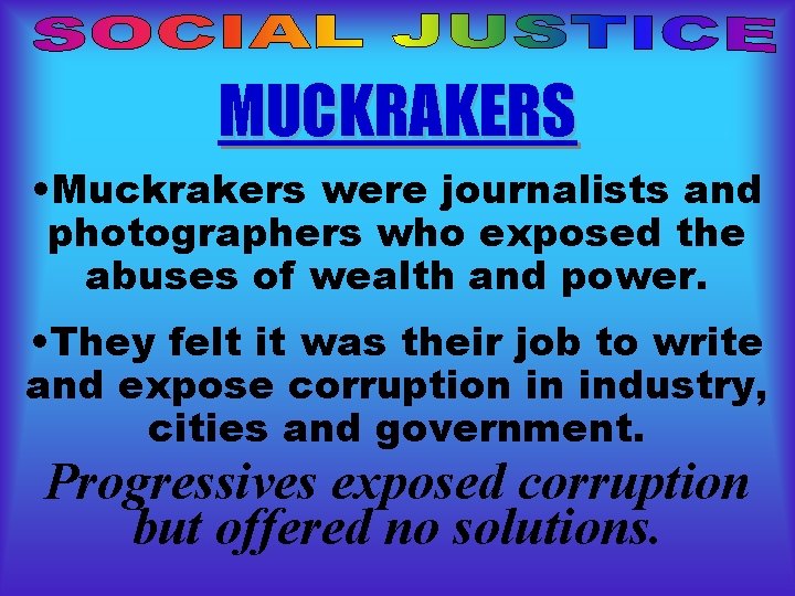 MUCKRAKERS • Muckrakers were journalists and photographers who exposed the abuses of wealth and MUCKRAKERS • Muckrakers were journalists and photographers who exposed the abuses of wealth and