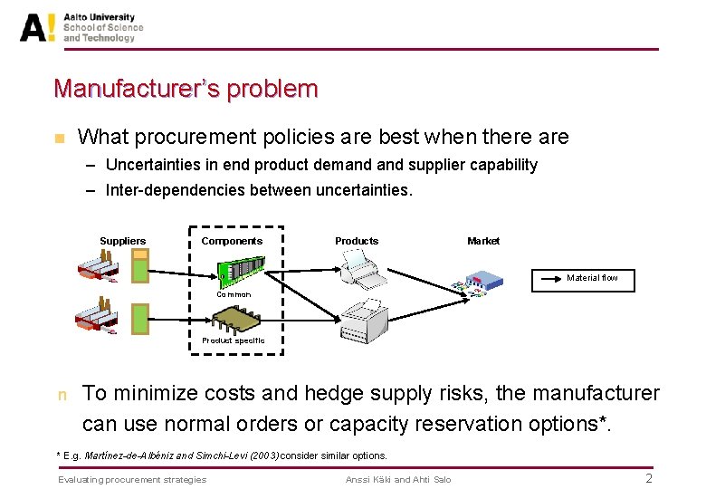 Manufacturer’s problem n What procurement policies are best when there are – Uncertainties in