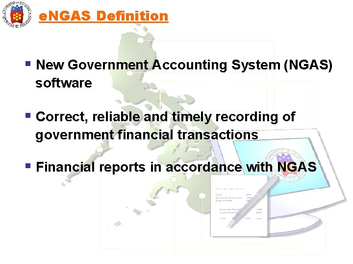 e. NGAS Definition § New Government Accounting System (NGAS) software § Correct, reliable and