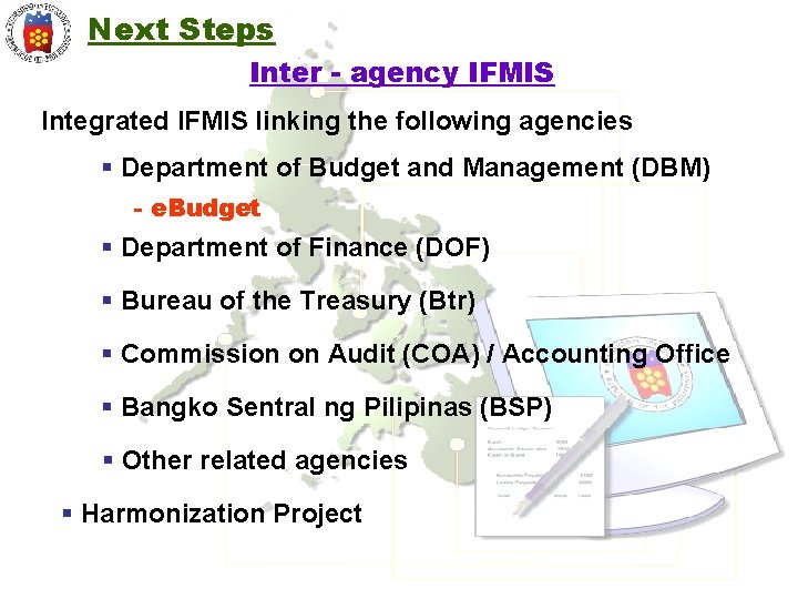 Next Steps Inter - agency IFMIS Integrated IFMIS linking the following agencies § Department
