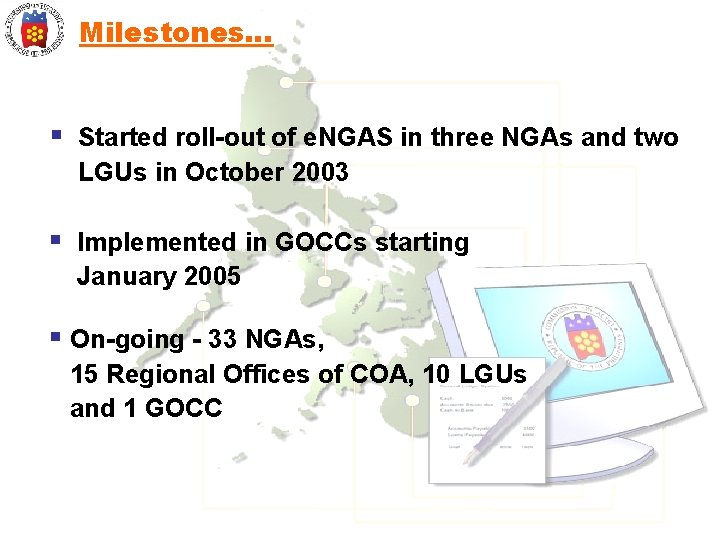 Milestones… § Started roll-out of e. NGAS in three NGAs and two LGUs in