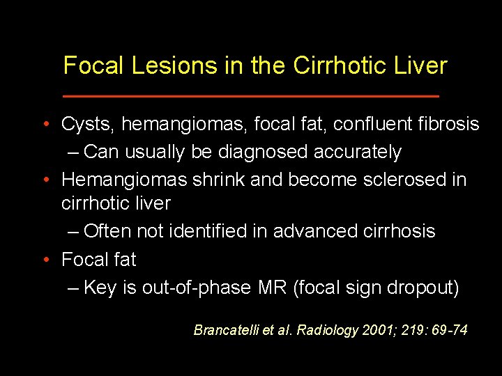Focal Lesions in the Cirrhotic Liver • Cysts, hemangiomas, focal fat, confluent fibrosis –