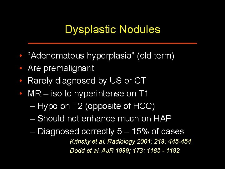 Dysplastic Nodules • • “Adenomatous hyperplasia” (old term) Are premalignant Rarely diagnosed by US