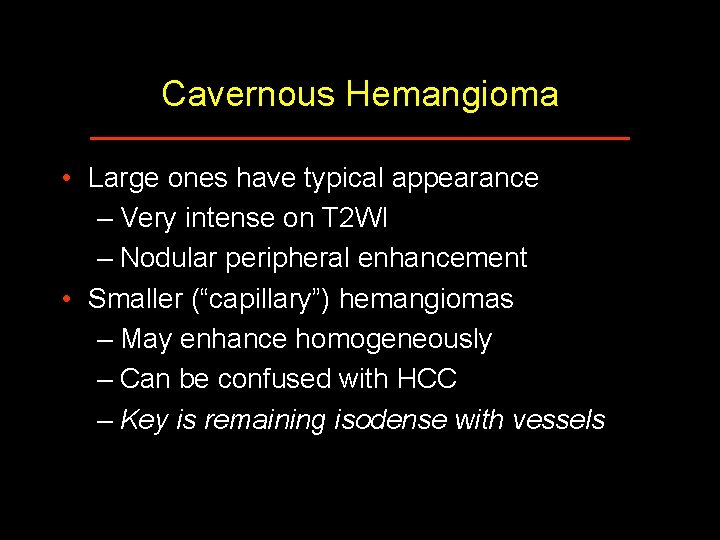 Cavernous Hemangioma • Large ones have typical appearance – Very intense on T 2