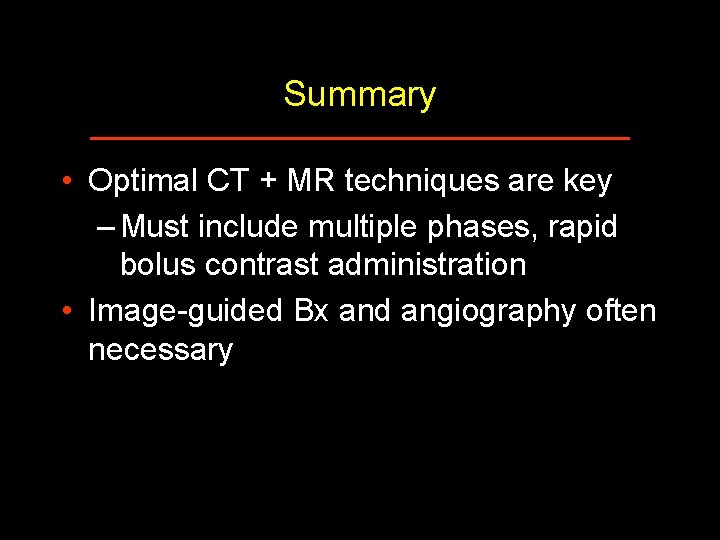 Summary • Optimal CT + MR techniques are key – Must include multiple phases,