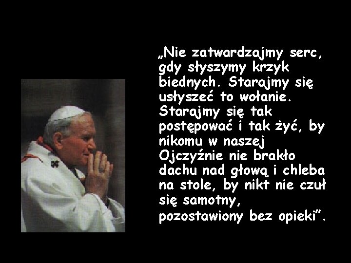 „Nie zatwardzajmy serc, gdy słyszymy krzyk biednych. Starajmy się usłyszeć to wołanie. Starajmy się „Nie zatwardzajmy serc, gdy słyszymy krzyk biednych. Starajmy się usłyszeć to wołanie. Starajmy się