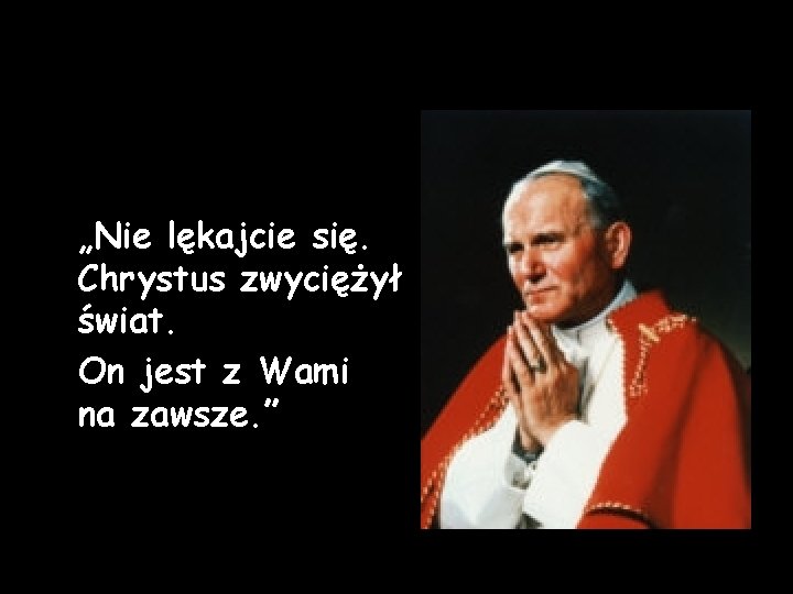 „Nie lękajcie się. Chrystus zwyciężył świat. On jest z Wami na zawsze. ” „Nie lękajcie się. Chrystus zwyciężył świat. On jest z Wami na zawsze. ”