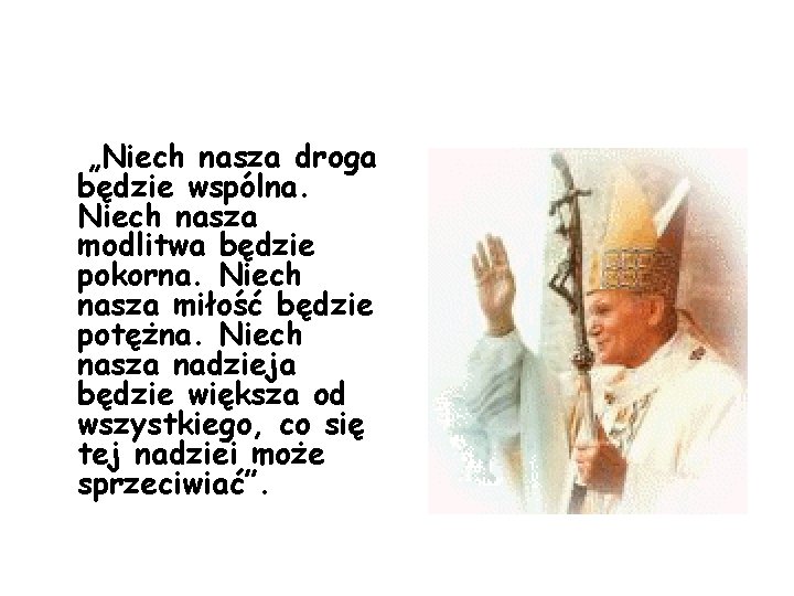 „Niech nasza droga będzie wspólna. Niech nasza modlitwa będzie pokorna. Niech nasza miłość będzie „Niech nasza droga będzie wspólna. Niech nasza modlitwa będzie pokorna. Niech nasza miłość będzie