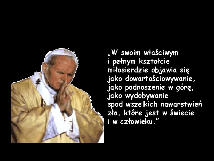 „W swoim właściwym i pełnym kształcie miłosierdzie objawia się jako dowartościowywanie, jako podnoszenie w „W swoim właściwym i pełnym kształcie miłosierdzie objawia się jako dowartościowywanie, jako podnoszenie w
