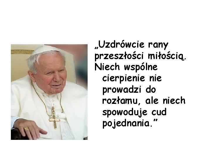 „Uzdrówcie rany przeszłości miłością. Niech wspólne cierpienie prowadzi do rozłamu, ale niech spowoduje cud „Uzdrówcie rany przeszłości miłością. Niech wspólne cierpienie prowadzi do rozłamu, ale niech spowoduje cud
