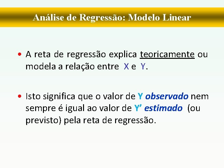 Análise de Regressão: Modelo Linear • A reta de regressão explica teoricamente ou modela