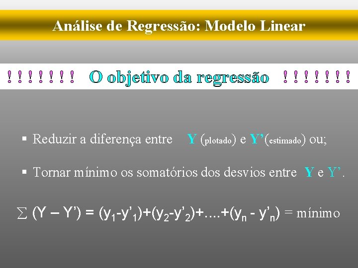 Análise de Regressão: Modelo Linear ! ! ! ! O objetivo da regressão !