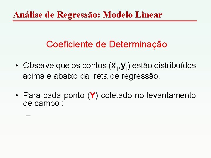 Análise de Regressão: Modelo Linear Coeficiente de Determinação • Observe que os pontos (xi,