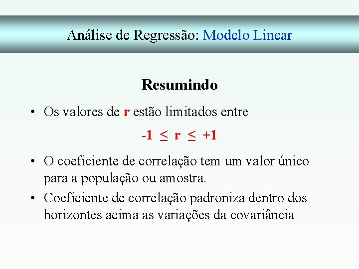Análise de Regressão: Modelo Linear Resumindo • Os valores de r estão limitados entre