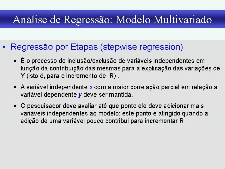Análise de Regressão: Modelo Multivariado • Regressão por Etapas (stepwise regression) § É o