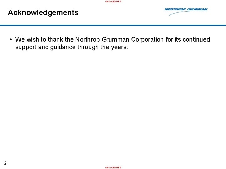 UNCLASSIFIED Acknowledgements • We wish to thank the Northrop Grumman Corporation for its continued
