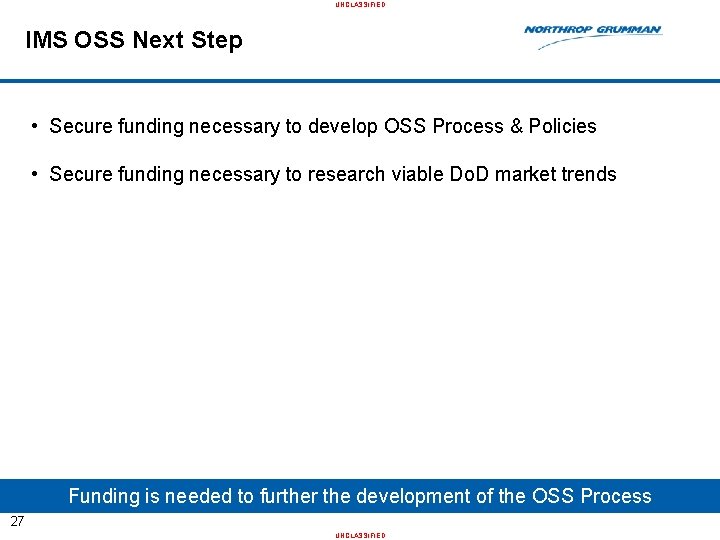 UNCLASSIFIED IMS OSS Next Step • Secure funding necessary to develop OSS Process &