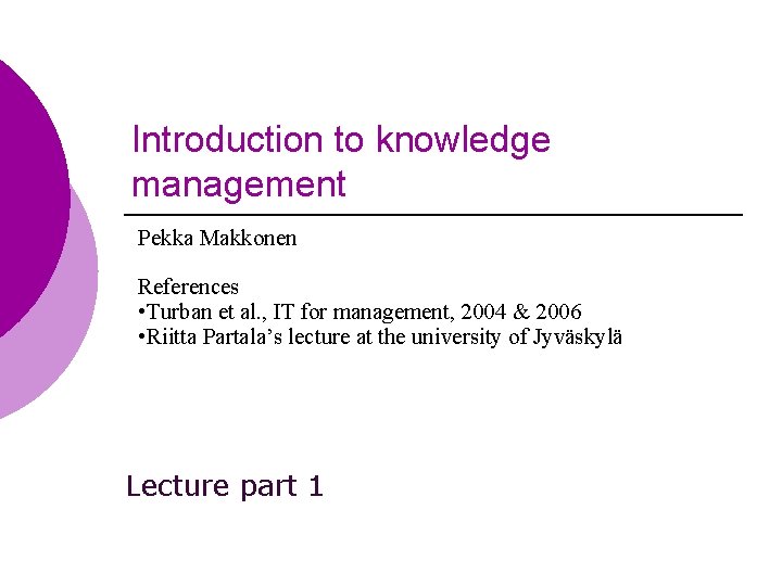 Introduction to knowledge management Pekka Makkonen References • Turban et al. , IT for