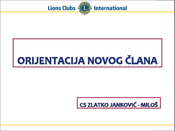 ORIJENTACIJA NOVOG ČLANA CS ZLATKO JANKOVIĆ - MILOŠ Lions Clubs International New Member Orientation