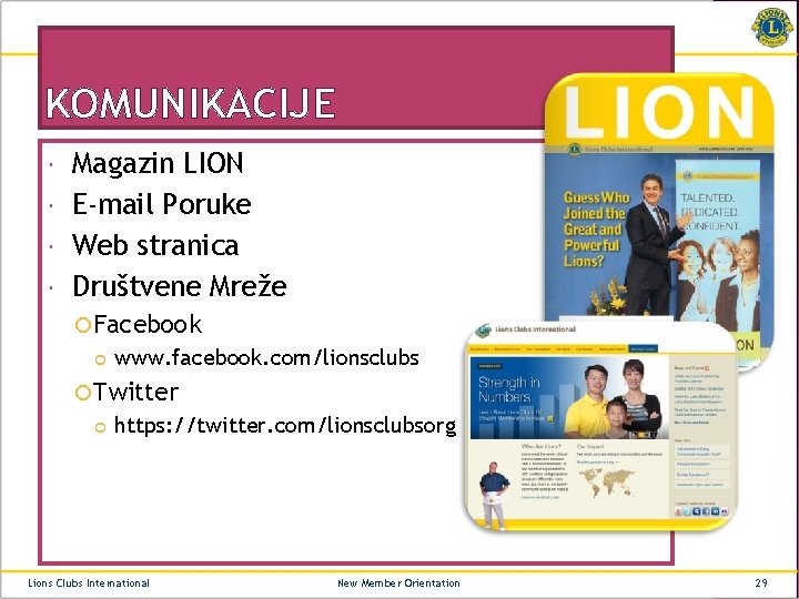 KOMUNIKACIJE Magazin LION E-mail Poruke Web stranica Društvene Mreže Facebook www. facebook. com/lionsclubs Twitter