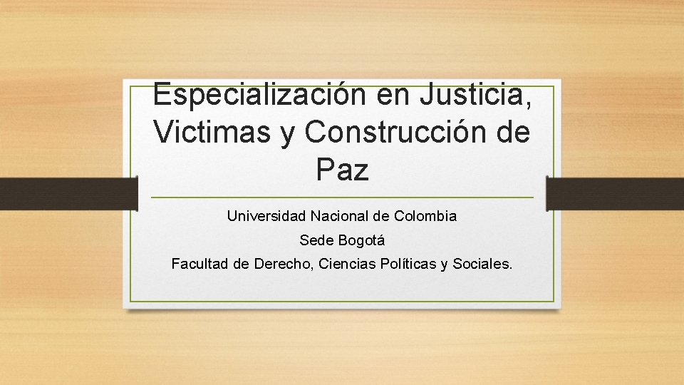 Especialización en Justicia, Victimas y Construcción de Paz Universidad Nacional de Colombia Sede Bogotá Especialización en Justicia, Victimas y Construcción de Paz Universidad Nacional de Colombia Sede Bogotá