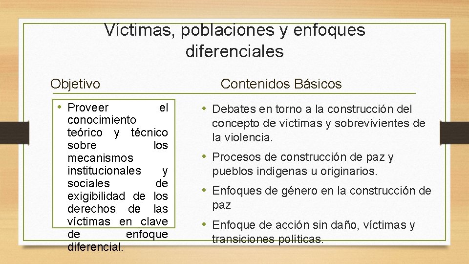 Víctimas, poblaciones y enfoques diferenciales Objetivo • Proveer Contenidos Básicos el conocimiento teórico y Víctimas, poblaciones y enfoques diferenciales Objetivo • Proveer Contenidos Básicos el conocimiento teórico y