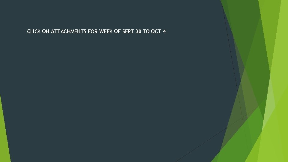 CLICK ON ATTACHMENTS FOR WEEK OF SEPT 30 TO OCT 4 CLICK ON ATTACHMENTS FOR WEEK OF SEPT 30 TO OCT 4