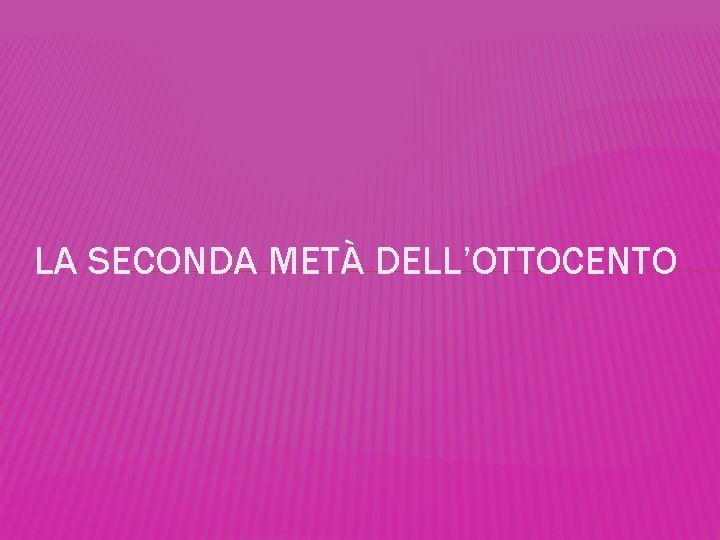 LA SECONDA METÀ DELL’OTTOCENTO 