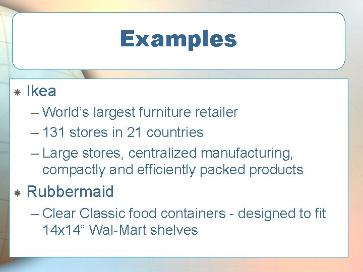 Examples Ikea – World’s largest furniture retailer – 131 stores in 21 countries –